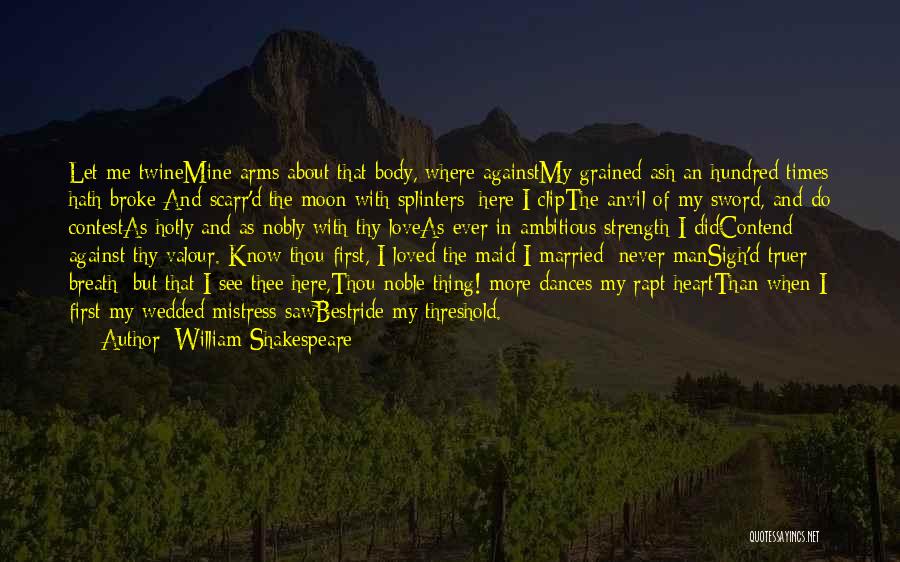 William Shakespeare Quotes: Let Me Twinemine Arms About That Body, Where Againstmy Grained Ash An Hundred Times Hath Broke And Scarr'd The Moon