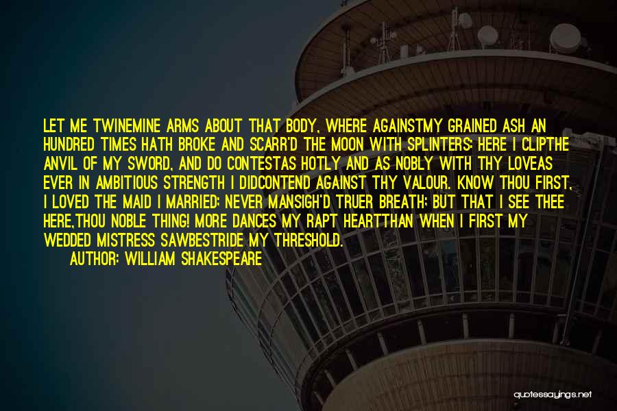 William Shakespeare Quotes: Let Me Twinemine Arms About That Body, Where Againstmy Grained Ash An Hundred Times Hath Broke And Scarr'd The Moon