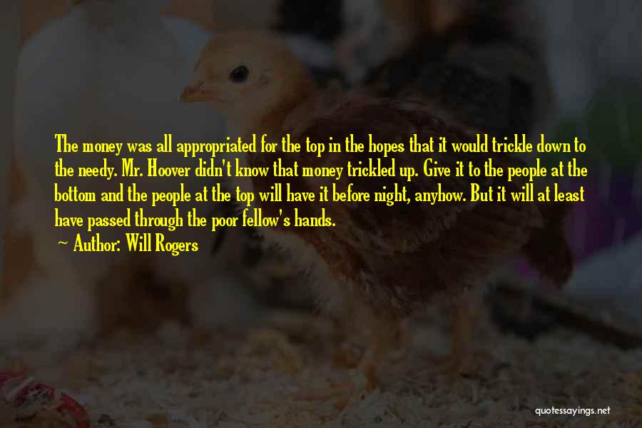 Will Rogers Quotes: The Money Was All Appropriated For The Top In The Hopes That It Would Trickle Down To The Needy. Mr.