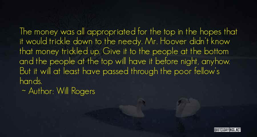 Will Rogers Quotes: The Money Was All Appropriated For The Top In The Hopes That It Would Trickle Down To The Needy. Mr.