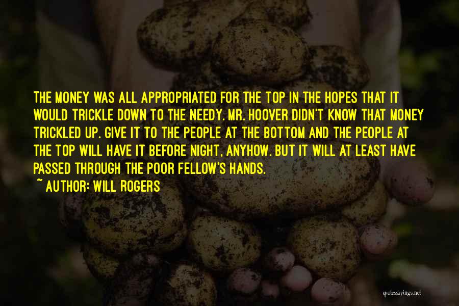 Will Rogers Quotes: The Money Was All Appropriated For The Top In The Hopes That It Would Trickle Down To The Needy. Mr.