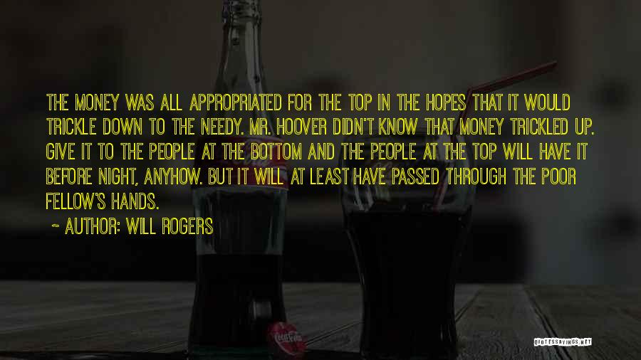 Will Rogers Quotes: The Money Was All Appropriated For The Top In The Hopes That It Would Trickle Down To The Needy. Mr.