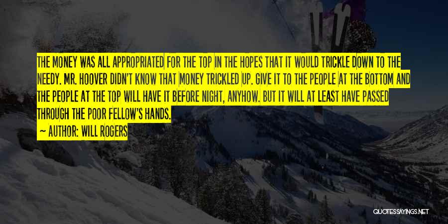 Will Rogers Quotes: The Money Was All Appropriated For The Top In The Hopes That It Would Trickle Down To The Needy. Mr.