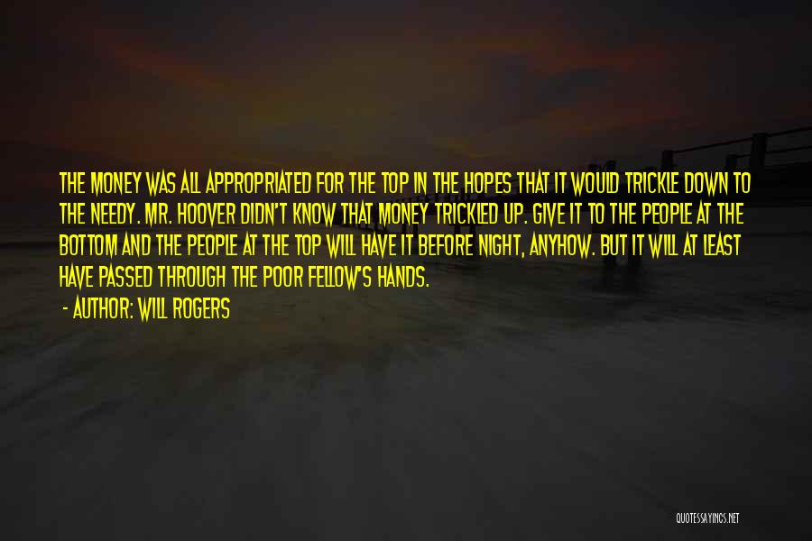 Will Rogers Quotes: The Money Was All Appropriated For The Top In The Hopes That It Would Trickle Down To The Needy. Mr.