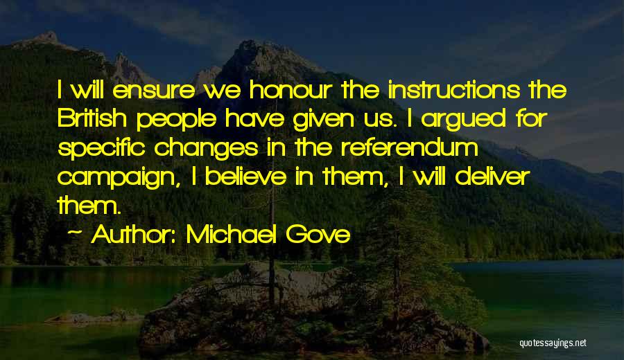 Michael Gove Quotes: I Will Ensure We Honour The Instructions The British People Have Given Us. I Argued For Specific Changes In The