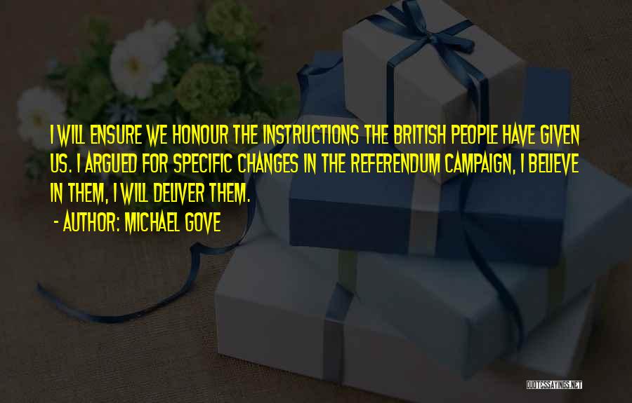Michael Gove Quotes: I Will Ensure We Honour The Instructions The British People Have Given Us. I Argued For Specific Changes In The