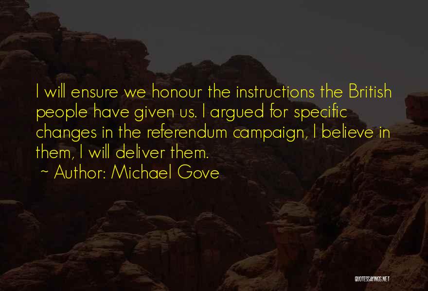 Michael Gove Quotes: I Will Ensure We Honour The Instructions The British People Have Given Us. I Argued For Specific Changes In The