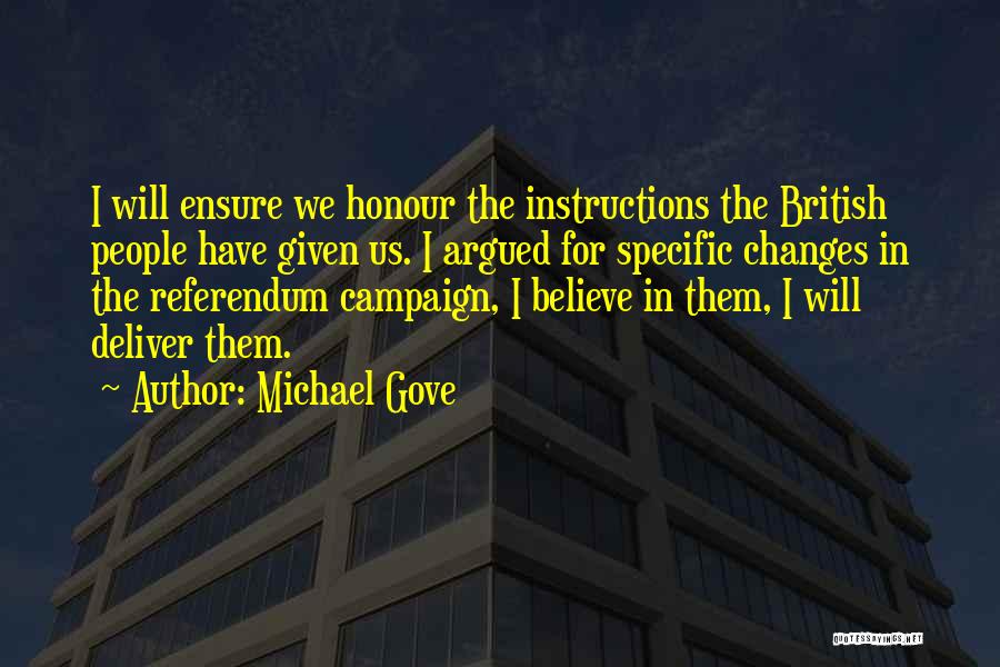 Michael Gove Quotes: I Will Ensure We Honour The Instructions The British People Have Given Us. I Argued For Specific Changes In The