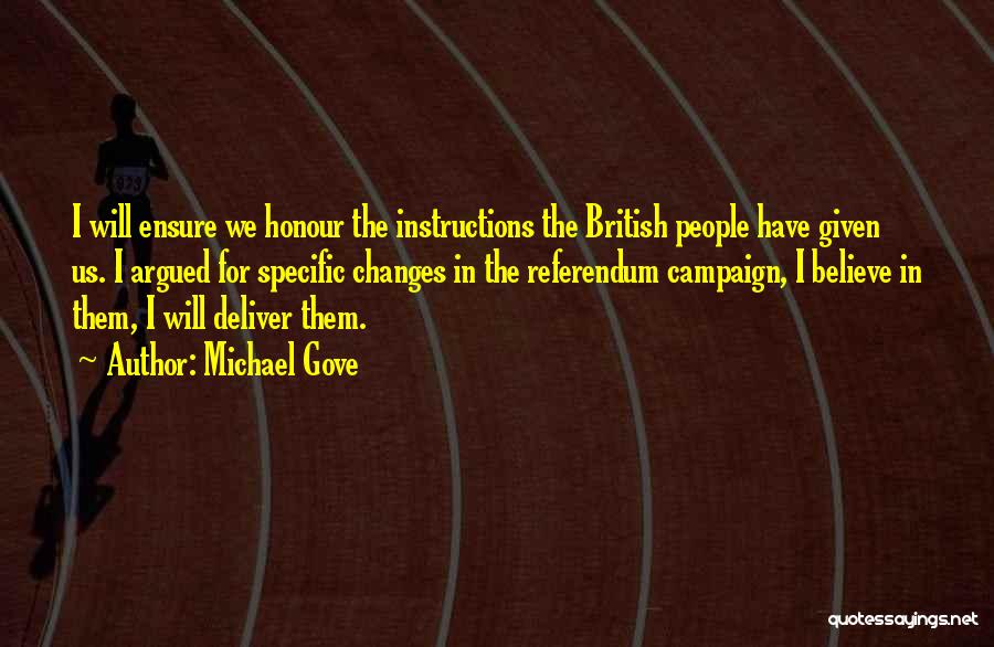Michael Gove Quotes: I Will Ensure We Honour The Instructions The British People Have Given Us. I Argued For Specific Changes In The