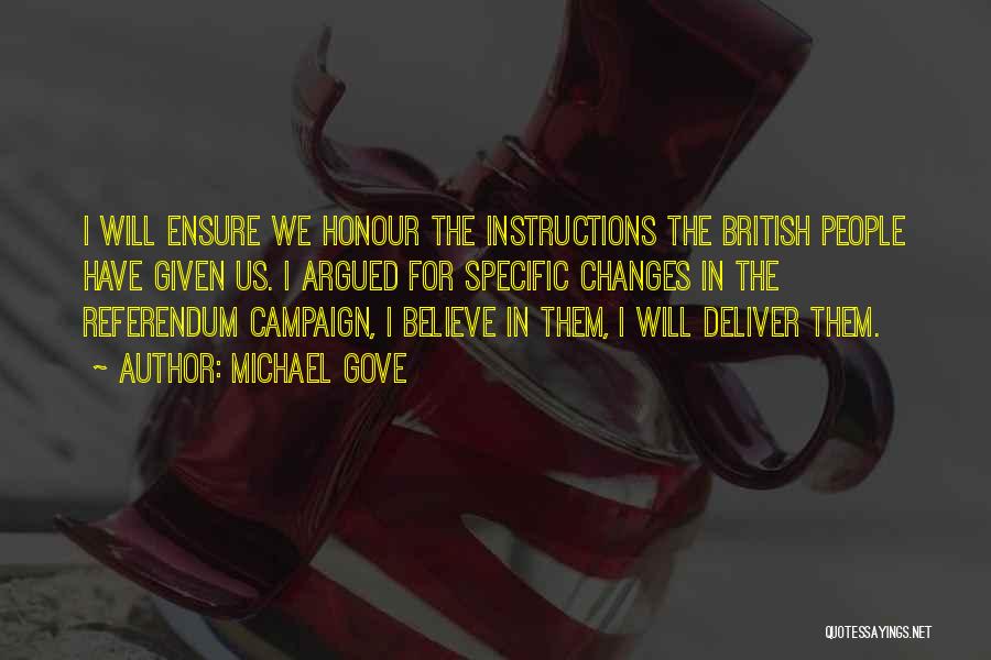 Michael Gove Quotes: I Will Ensure We Honour The Instructions The British People Have Given Us. I Argued For Specific Changes In The
