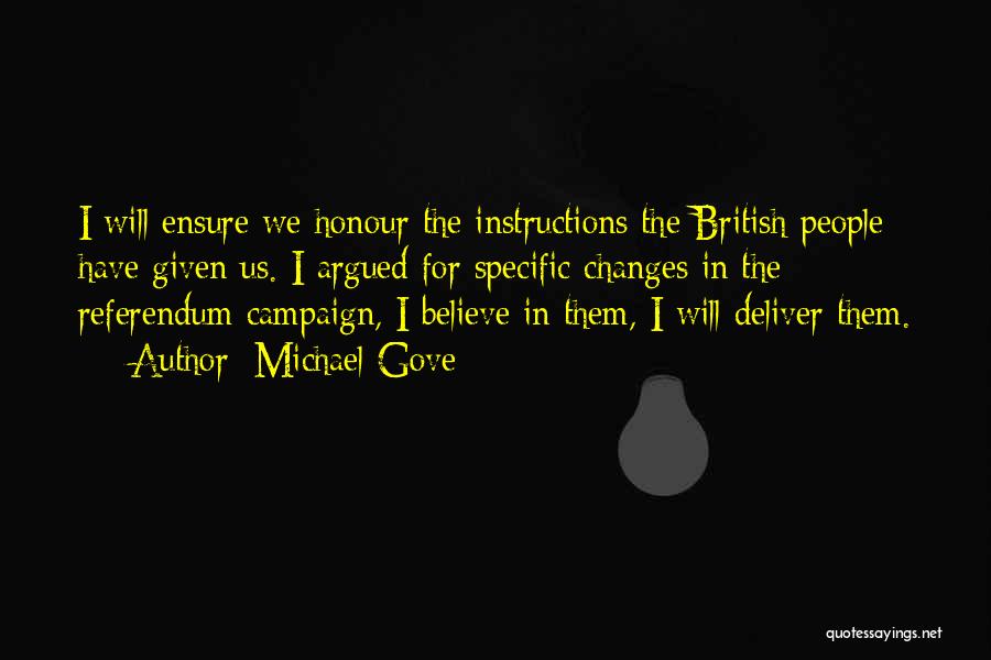Michael Gove Quotes: I Will Ensure We Honour The Instructions The British People Have Given Us. I Argued For Specific Changes In The