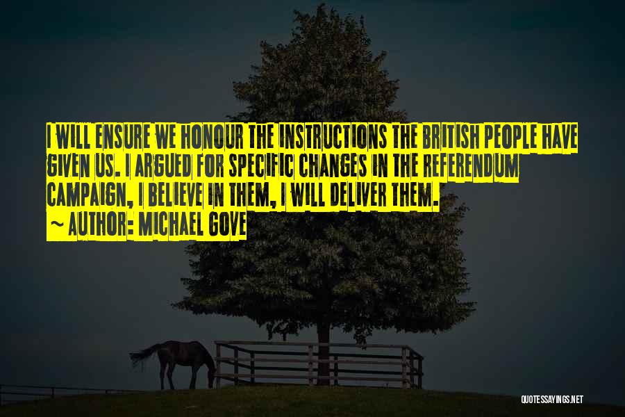 Michael Gove Quotes: I Will Ensure We Honour The Instructions The British People Have Given Us. I Argued For Specific Changes In The