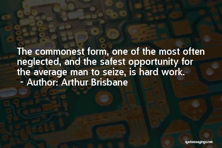 Arthur Brisbane Quotes: The Commonest Form, One Of The Most Often Neglected, And The Safest Opportunity For The Average Man To Seize, Is