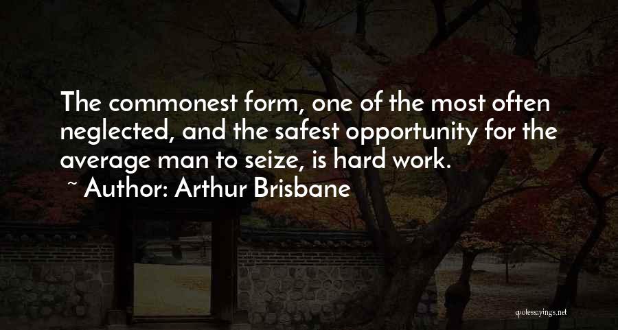 Arthur Brisbane Quotes: The Commonest Form, One Of The Most Often Neglected, And The Safest Opportunity For The Average Man To Seize, Is