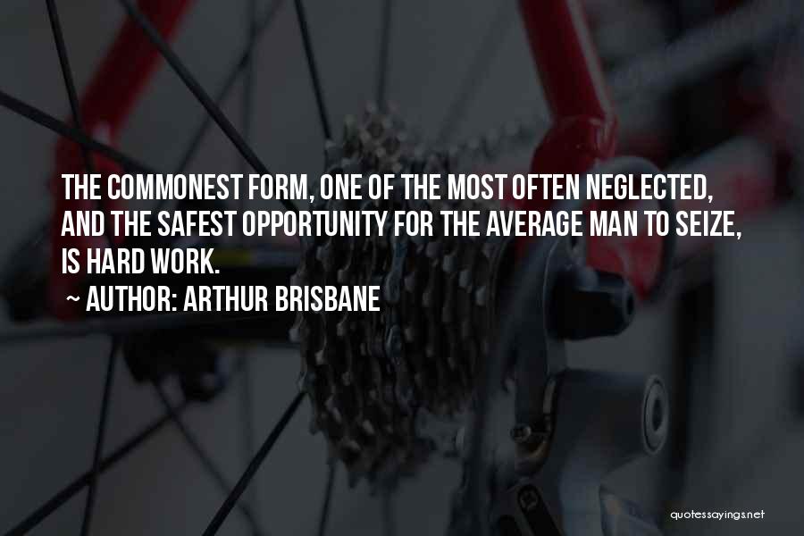 Arthur Brisbane Quotes: The Commonest Form, One Of The Most Often Neglected, And The Safest Opportunity For The Average Man To Seize, Is