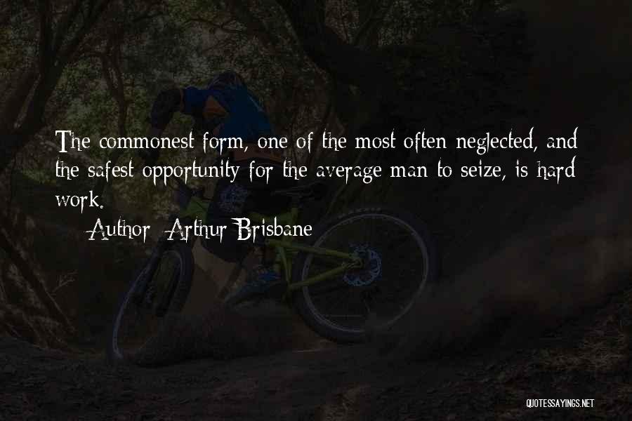 Arthur Brisbane Quotes: The Commonest Form, One Of The Most Often Neglected, And The Safest Opportunity For The Average Man To Seize, Is
