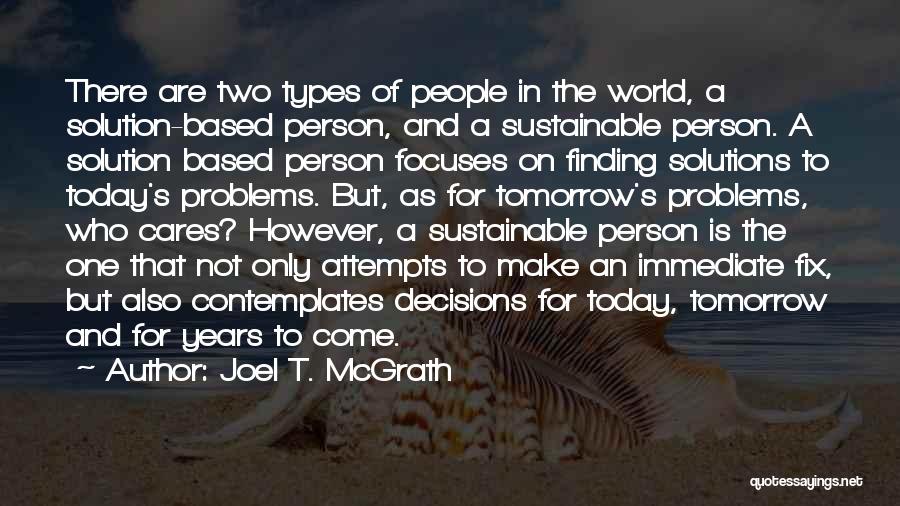 Joel T. McGrath Quotes: There Are Two Types Of People In The World, A Solution-based Person, And A Sustainable Person. A Solution Based Person