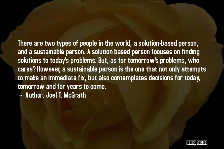 Joel T. McGrath Quotes: There Are Two Types Of People In The World, A Solution-based Person, And A Sustainable Person. A Solution Based Person