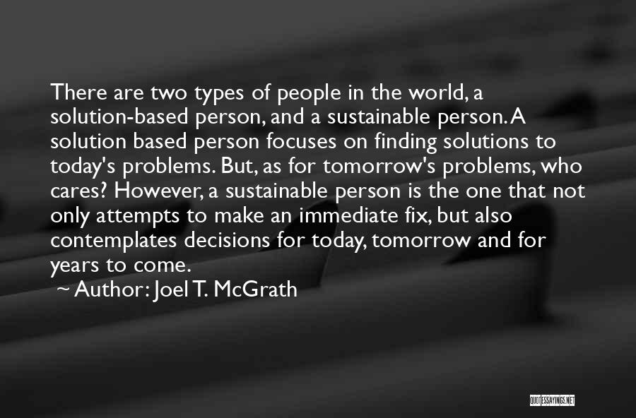Joel T. McGrath Quotes: There Are Two Types Of People In The World, A Solution-based Person, And A Sustainable Person. A Solution Based Person