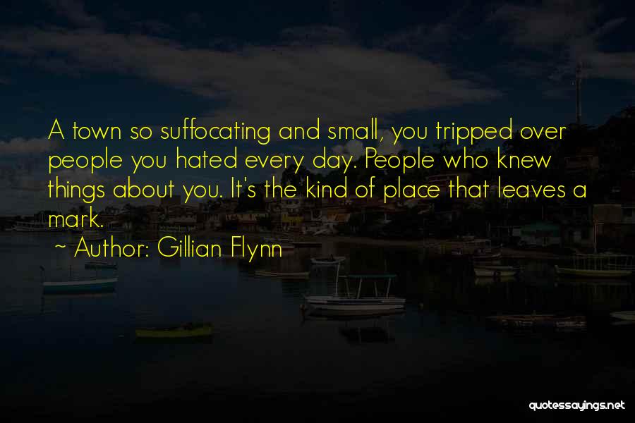 Gillian Flynn Quotes: A Town So Suffocating And Small, You Tripped Over People You Hated Every Day. People Who Knew Things About You.