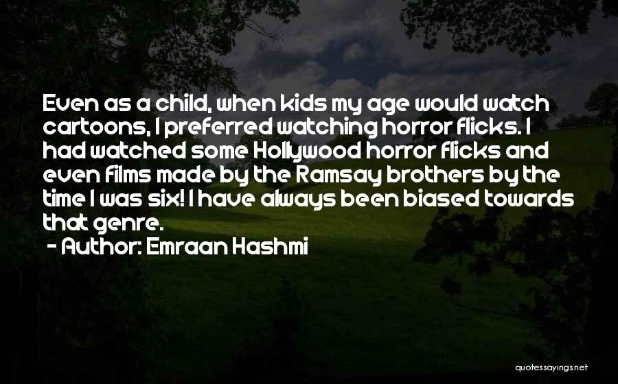 Emraan Hashmi Quotes: Even As A Child, When Kids My Age Would Watch Cartoons, I Preferred Watching Horror Flicks. I Had Watched Some