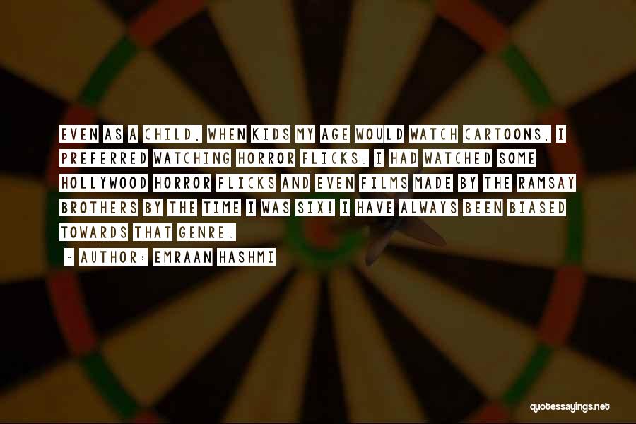 Emraan Hashmi Quotes: Even As A Child, When Kids My Age Would Watch Cartoons, I Preferred Watching Horror Flicks. I Had Watched Some
