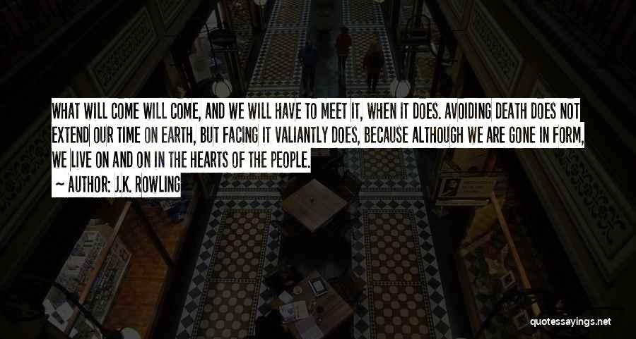 J.K. Rowling Quotes: What Will Come Will Come, And We Will Have To Meet It, When It Does. Avoiding Death Does Not Extend