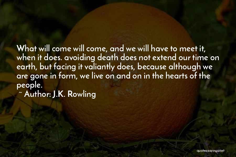 J.K. Rowling Quotes: What Will Come Will Come, And We Will Have To Meet It, When It Does. Avoiding Death Does Not Extend