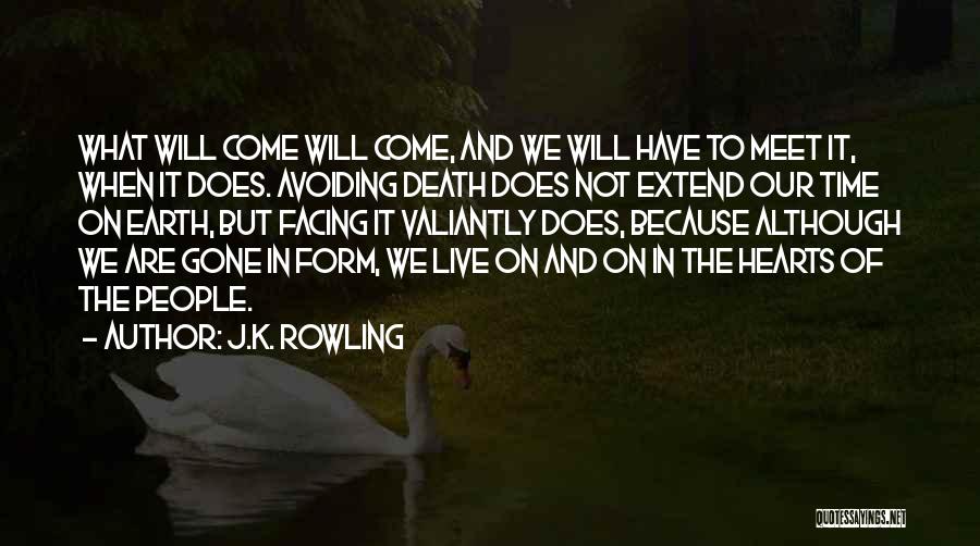 J.K. Rowling Quotes: What Will Come Will Come, And We Will Have To Meet It, When It Does. Avoiding Death Does Not Extend