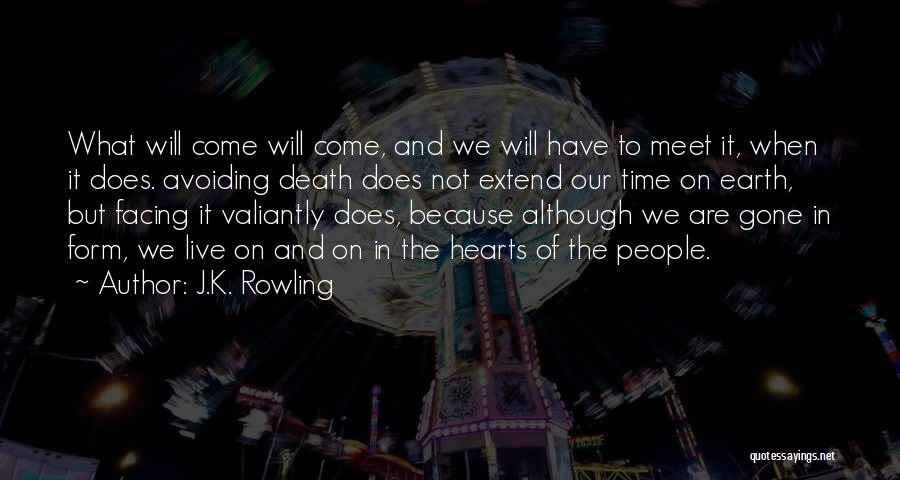 J.K. Rowling Quotes: What Will Come Will Come, And We Will Have To Meet It, When It Does. Avoiding Death Does Not Extend