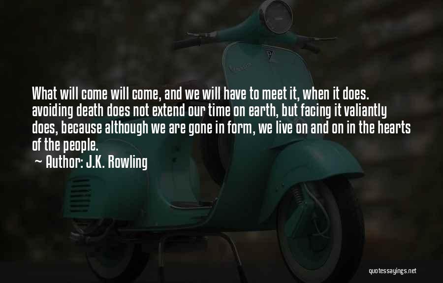 J.K. Rowling Quotes: What Will Come Will Come, And We Will Have To Meet It, When It Does. Avoiding Death Does Not Extend