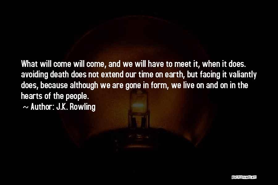 J.K. Rowling Quotes: What Will Come Will Come, And We Will Have To Meet It, When It Does. Avoiding Death Does Not Extend