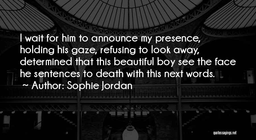 Sophie Jordan Quotes: I Wait For Him To Announce My Presence, Holding His Gaze, Refusing To Look Away, Determined That This Beautiful Boy