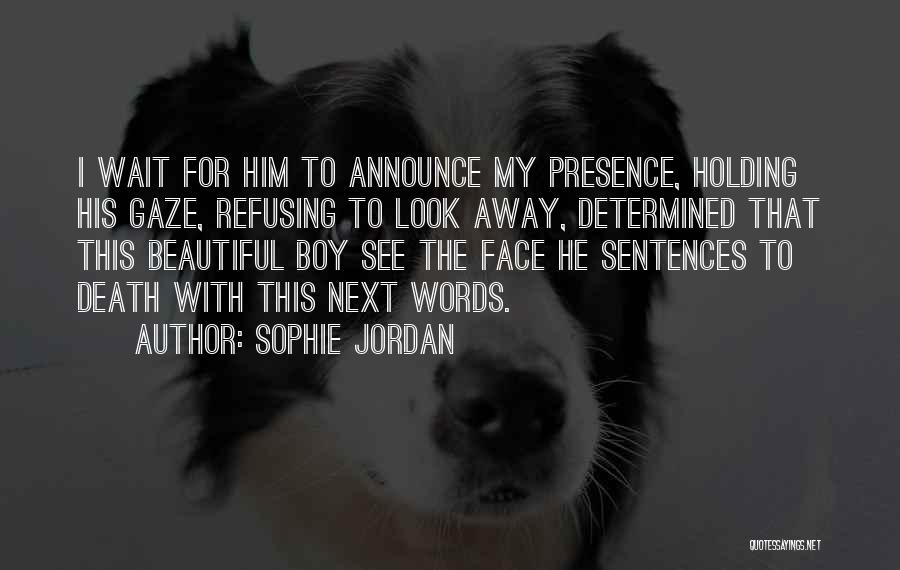 Sophie Jordan Quotes: I Wait For Him To Announce My Presence, Holding His Gaze, Refusing To Look Away, Determined That This Beautiful Boy