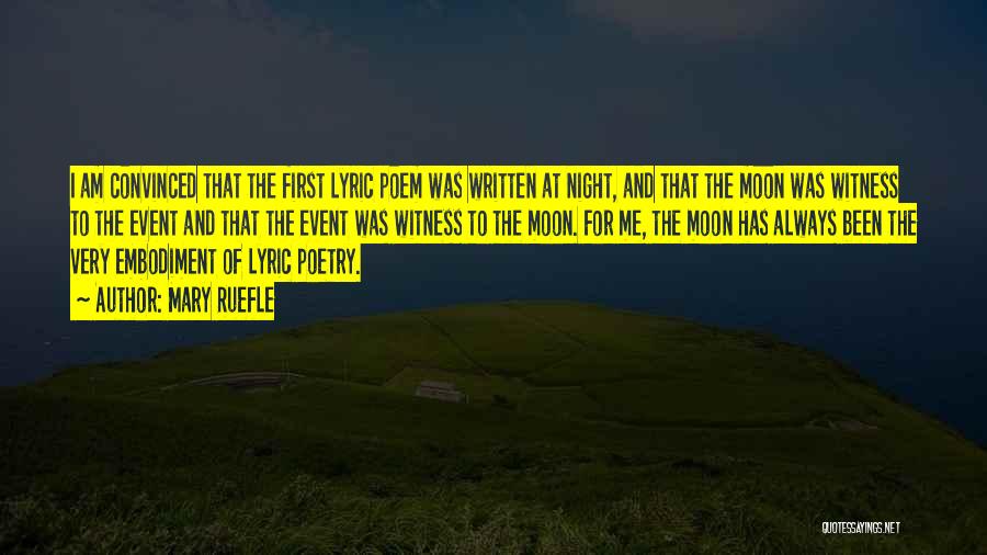 Mary Ruefle Quotes: I Am Convinced That The First Lyric Poem Was Written At Night, And That The Moon Was Witness To The