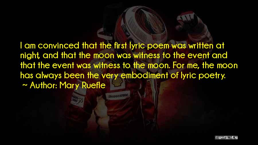 Mary Ruefle Quotes: I Am Convinced That The First Lyric Poem Was Written At Night, And That The Moon Was Witness To The