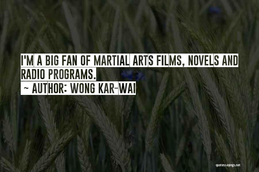 Wong Kar-Wai Quotes: I'm A Big Fan Of Martial Arts Films, Novels And Radio Programs.