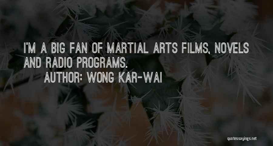 Wong Kar-Wai Quotes: I'm A Big Fan Of Martial Arts Films, Novels And Radio Programs.
