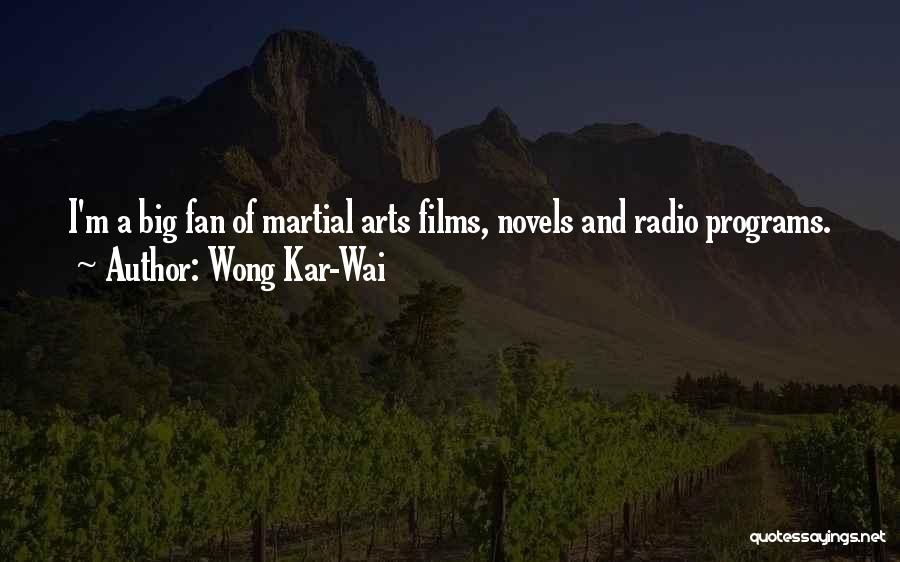 Wong Kar-Wai Quotes: I'm A Big Fan Of Martial Arts Films, Novels And Radio Programs.