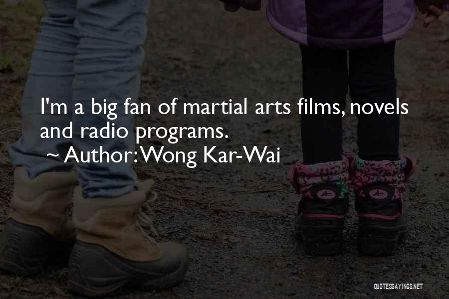 Wong Kar-Wai Quotes: I'm A Big Fan Of Martial Arts Films, Novels And Radio Programs.