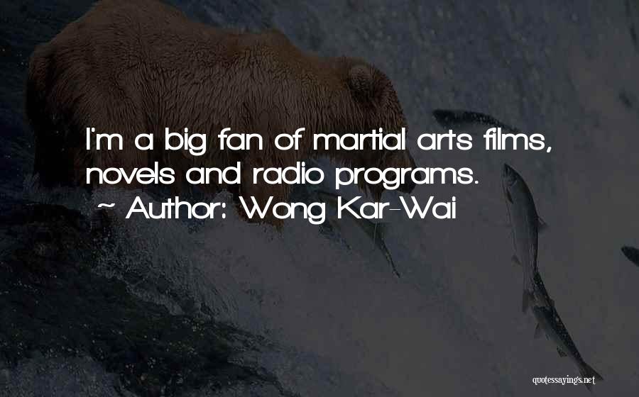 Wong Kar-Wai Quotes: I'm A Big Fan Of Martial Arts Films, Novels And Radio Programs.