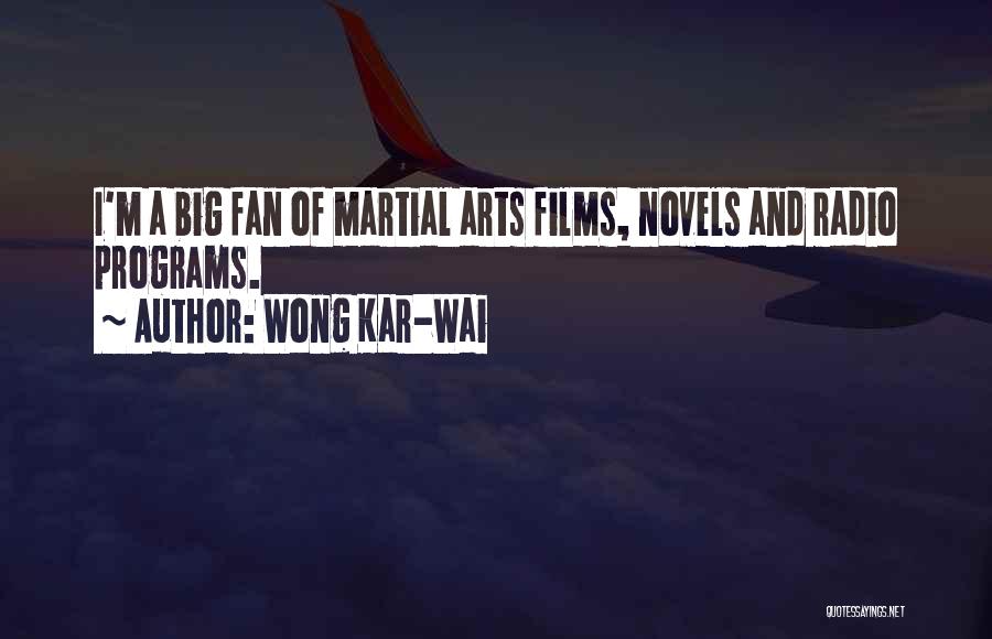 Wong Kar-Wai Quotes: I'm A Big Fan Of Martial Arts Films, Novels And Radio Programs.