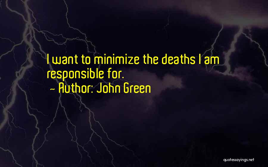 John Green Quotes: I Want To Minimize The Deaths I Am Responsible For.