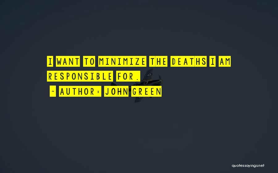 John Green Quotes: I Want To Minimize The Deaths I Am Responsible For.