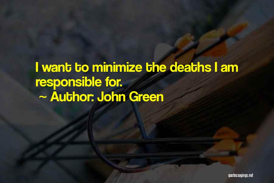 John Green Quotes: I Want To Minimize The Deaths I Am Responsible For.