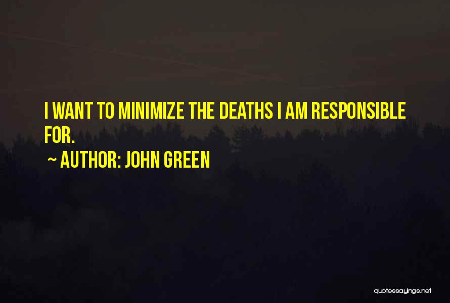 John Green Quotes: I Want To Minimize The Deaths I Am Responsible For.