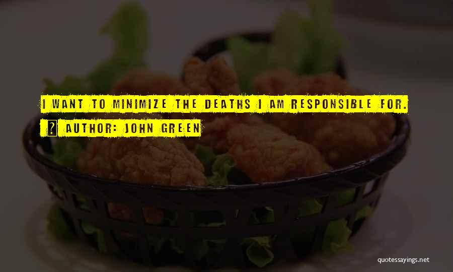John Green Quotes: I Want To Minimize The Deaths I Am Responsible For.