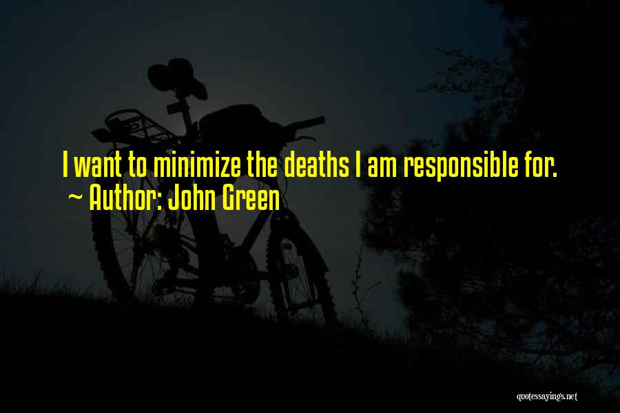 John Green Quotes: I Want To Minimize The Deaths I Am Responsible For.