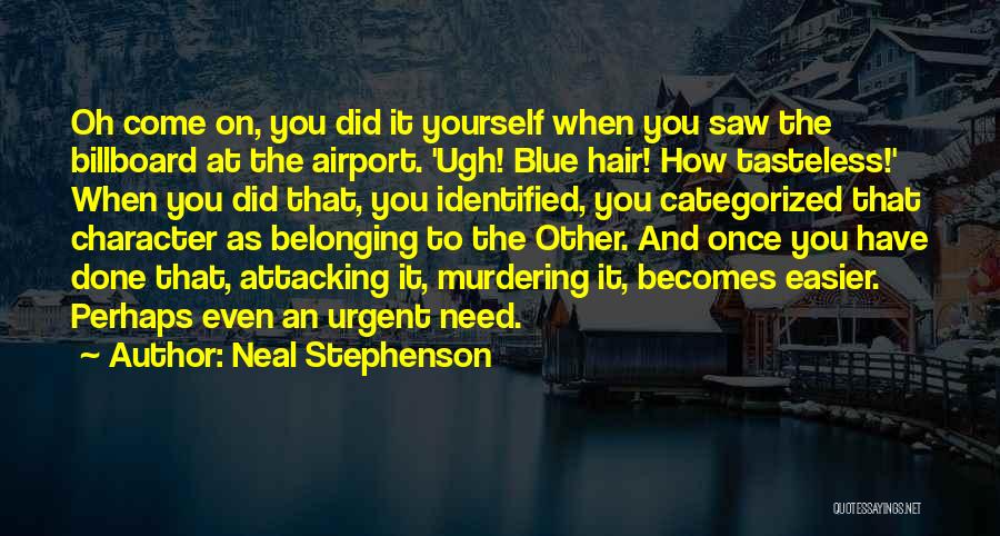 Neal Stephenson Quotes: Oh Come On, You Did It Yourself When You Saw The Billboard At The Airport. 'ugh! Blue Hair! How Tasteless!'