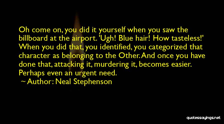 Neal Stephenson Quotes: Oh Come On, You Did It Yourself When You Saw The Billboard At The Airport. 'ugh! Blue Hair! How Tasteless!'